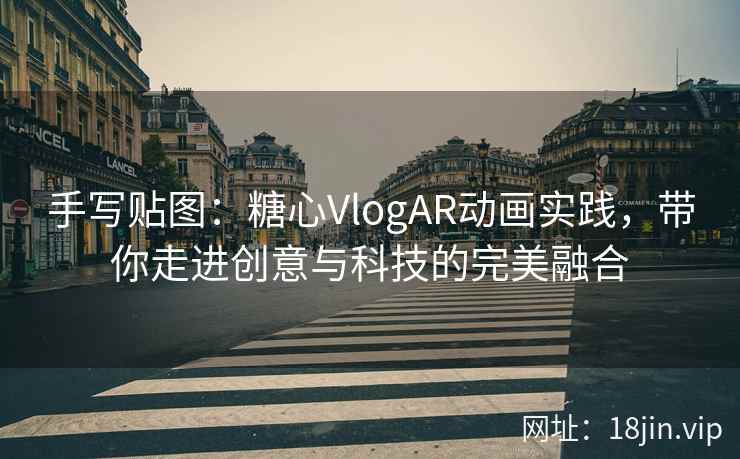 手写贴图：糖心VlogAR动画实践，带你走进创意与科技的完美融合